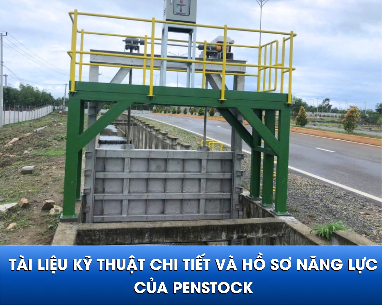 Tài liệu kỹ thuật chi tiết và hồ sơ năng lực của Penstock